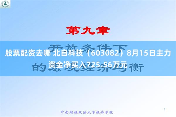 股票配资去哪 北自科技（603082）8月15日主力资金净买入725.56万元