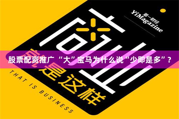 股票配资推广 “大”宝马为什么说“少即是多”？